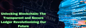 Unlocking Blockchain: The Transparent and Secure Ledger Revolutionizing Our Future
